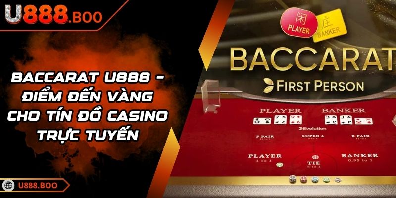 Baccarat U888 – Điểm Đến Vàng Cho Tín Đồ Casino Trực Tuyến 6 Baccarat U888
