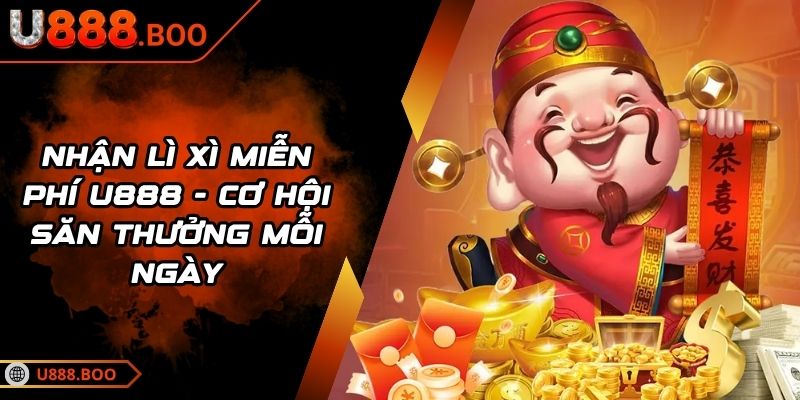 Nhận Lì Xì Miễn Phí U888 - Cơ Hội Săn Thưởng Mỗi Ngày 3 nhận lì xì miễn phí U888
