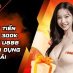 trở lại tiền thưởng 300k miễn phí U888