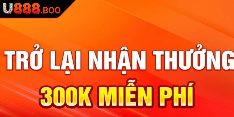 Trở Lại Tiền Thưởng 300k Miễn Phí U888 Cách Tận Dụng Ưu Đãi 1 Giới thiệu về trở lại tiền thưởng 300k miễn phí U888