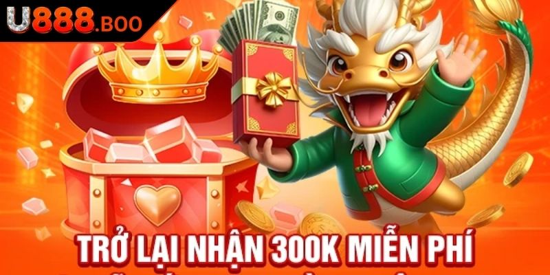 Trở Lại Tiền Thưởng 300k Miễn Phí U888 Cách Tận Dụng Ưu Đãi 3 Nội dung ưu đãi trở lại tiền thưởng 300k miễn phí U888